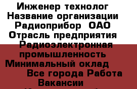 Инженер-технолог › Название организации ­ Радиоприбор, ОАО › Отрасль предприятия ­ Радиоэлектронная промышленность › Минимальный оклад ­ 20 000 - Все города Работа » Вакансии   . Ивановская обл.